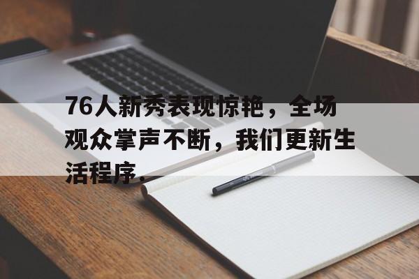 ac米兰76人新秀表现惊艳，全场观众掌声不断，我们更新生活程序.的简单介绍